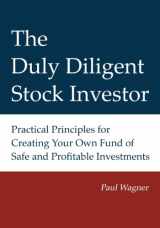 9780615708713-0615708714-The Duly Diligent Stock Investor: Practical Principles for Creating Your Own Fund of Safe and Profitable Investments