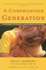9781591810964-1591810965-A Compromised Generation: The Epidemic of Chronic Illness in America's Children