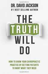 9780692103562-0692103562-The Truth Will Do: How to Grow Your Chiropractic Practice by Getting Patients to Want What They Need