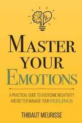 9781981089154-1981089152-Master Your Emotions: A Practical Guide to Overcome Negativity and Better Manage Your Feelings (Mastery Series)