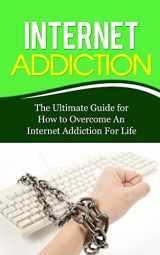 9781507847053-150784705X-Internet Addiction: The Ultimate Guide for How to Overcome An Internet Addiction For Life (Gaming Addiction, Video Game, TV, RPG, Role-Playing, Treatment, Computer)