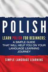 9781950922451-1950922456-Polish: Learn Polish for Beginners: A Simple Guide that Will Help You on Your Language Learning Journey