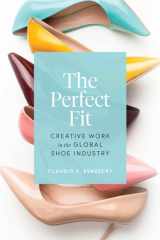 9780226815909-0226815900-The Perfect Fit: Creative Work in the Global Shoe Industry