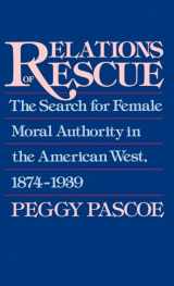 9780195060089-0195060083-Relations of Rescue: The Search for Female Moral Authority in the American West, 1874-1939