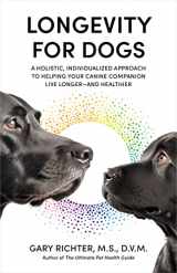 9781401972790-1401972799-Longevity for Dogs: A Holistic, Individualized Approach to Helping Your Canine Companion Live Longer and Healthier