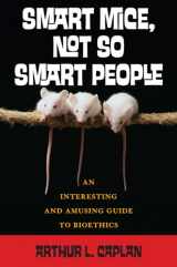 9780742541719-0742541711-Smart Mice, Not So Smart People: An Interesting and Amusing Guide to Bioethics