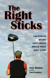 9781587264986-1587264986-The Right Sticks: Equipments Myths That Could Wreck Your Golf Game
