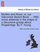 9781241321819-1241321817-Myrtles and Aloes; Or, Our Salcombe Sketch-Book. ... with Some Addenda in the Shape of a Discursive Gossip about Kingsbridge. by F. Young.