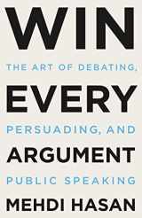 9781250853479-1250853478-Win Every Argument: The Art of Debating, Persuading, and Public Speaking