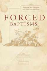 9780520254510-0520254511-Forced Baptisms: Histories of Jews, Christians, and Converts in Papal Rome