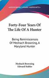 9780548254141-0548254141-Forty-Four Years Of The Life Of A Hunter: Being Reminiscences Of Meshach Browning, A Maryland Hunter