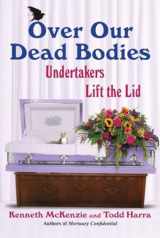 9780806536644-0806536640-Over Our Dead Bodies:: Undertakers Lift the Lid