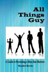 9780982122266-0982122268-All Things Guy: A Guide to Becoming a Man That Matters