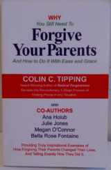 9780982179000-0982179006-Why You Still Need to Forgive Your Parents and How To Do It With Ease and Grace