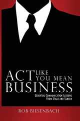 9780982664445-0982664443-Act Like You Mean Business: Essential Communication Lessons from Stage and Screen