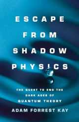9781541675780-1541675789-Escape from Shadow Physics: The Quest to End the Dark Ages of Quantum Theory