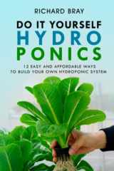 9781729209073-1729209076-DIY Hydroponics: 12 Easy and Affordable Ways to Build Your Own Hydroponic System (Urban Homesteading)