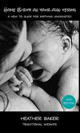 9781685242565-1685242561-Home Birth On Your Own Terms: A How To Guide For Birthing Unassisted