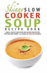 9781909855304-1909855308-The Skinny Slow Cooker Soup Recipe Book: Simple, Healthy & Delicious Low Calorie Soup Recipes For Your Slow Cooker. All Under 100, 200 & 300 Calories.