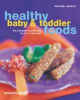 9781840009385-1840009381-Healthy Baby and Toddler Foods : The Complete Healthy Diet for 0 to 3 Year Olds