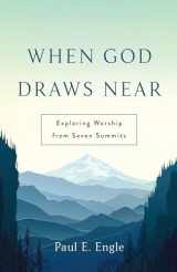 9781629955971-1629955973-When God Draws Near: Exploring Worship from Seven Summits