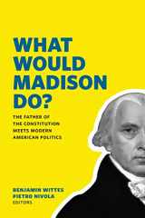 9780815726579-0815726570-What Would Madison Do?: The Father of the Constitution Meets Modern American Politics