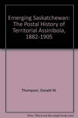 9780973161700-0973161701-Emerging Saskatchewan: The Postal History of Territorial Assiniboia, 1882-1905