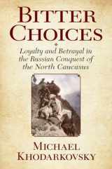 9780801479526-0801479525-Bitter Choices: Loyalty and Betrayal in the Russian Conquest of the North Caucasus