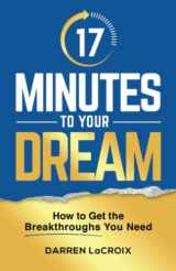 9781952233920-1952233925-17 Minutes To Your Dream: How To Get The Breakthroughs You Need