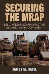 9781623499426-1623499429-Securing the MRAP: Lessons Learned in Marketing and Military Procurement (Volume 169) (Williams-Ford Texas A&M University Military History Series)