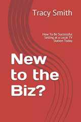 9781521125489-1521125481-New to the Biz?: How To Be Successful Selling at a Local TV Station Today