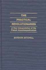 9780313252891-0313252890-The Practical Revolutionaries: A New Interpretation of the French Anarchosyndicalists (Contributions to the Study of World History)