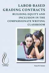 9781607329251-1607329255-Labor-Based Grading Contracts: Building Equity and Inclusion in the Compassionate Writing Classroom (Perspectives on Writing)
