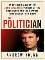 9781400116508-1400116503-The Politician: An Insider's Account of John Edwards's Pursuit of the Presidency and the Scandal That Brought Him Down