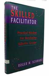 9781555426385-1555426387-The Skilled Facilitator: Practical Wisdom for Developing Effective Groups (Jossey Bass Public Administration Series)
