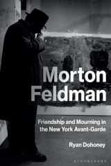 9781501345456-1501345451-Morton Feldman: Friendship and Mourning in the New York Avant-Garde