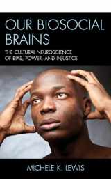 9781498583558-1498583555-Our Biosocial Brains: The Cultural Neuroscience of Bias, Power, and Injustice