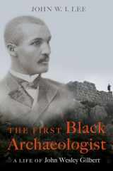 9780197578995-0197578993-The First Black Archaeologist: A Life of John Wesley Gilbert