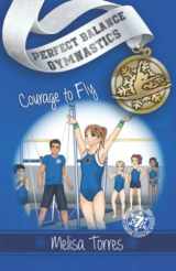 9781700444882-1700444883-Courage to Fly (Perfect Balance Gymnastics Series)