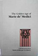 9780835713078-0835713075-The Golden Age of Marie de' Medici (UMI Research Press Studies in Baroque Art History, No. 2)