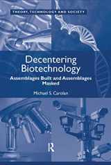 9781409410058-1409410056-Decentering Biotechnology: Assemblages Built and Assemblages Masked (Theory, Technology and Society)
