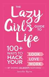 9781507204450-1507204450-The Lazy Girl's Guide to Life: 100+ Ways to Hack Your Look, Love, and Work By Doing (Almost) Nothing!