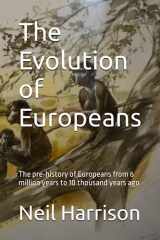 9781699374245-1699374244-The Evolution of Europeans: The pre-history of Europeans from 6 million years ago to 10 thousand years ago
