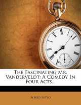 9781277557817-1277557810-The Fascinating Mr. Vanderveldt: A Comedy In Four Acts...