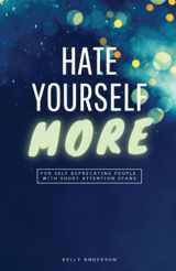 9781639440849-1639440844-Hate Yourself More: For Self Deprecating People with Short Attention Spans