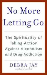 9780553383607-0553383604-No More Letting Go: The Spirituality of Taking Action Against Alcoholism and Drug Addiction