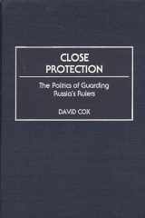 9780275966881-0275966887-Close Protection: The Politics of Guarding Russia's Rulers