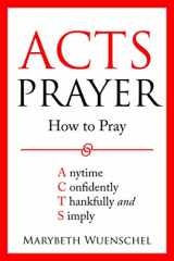 9781733668156-1733668152-Acts Prayer: How to Pray Anytime Confidently Thankfully and Simply
