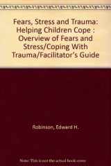 9781561091003-1561091006-Fears, Stress and Trauma: Helping Children Cope : Overview of Fears and Stress/Coping With Trauma/Facilitator's Guide