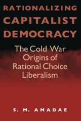 9780226016542-0226016544-Rationalizing Capitalist Democracy: The Cold War Origins of Rational Choice Liberalism